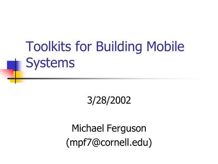 Toolkits for Building Mobile Systems 3/28/2002 Michael Ferguson