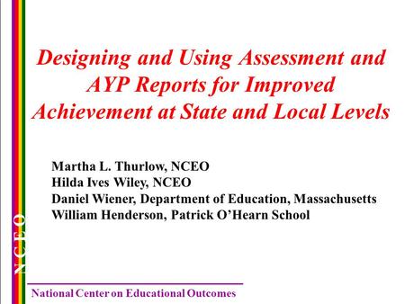 N C E O National Center on Educational Outcomes Designing and Using Assessment and AYP Reports for Improved Achievement at State and Local Levels Martha.