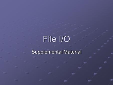 File I/O Supplemental Material. Background In C++, files can be manipulated in the same manner we manipulate streams such as: cout and cin. Therefore,
