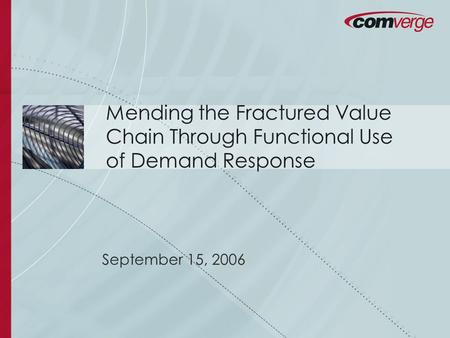 September 15, 2006 Mending the Fractured Value Chain Through Functional Use of Demand Response.