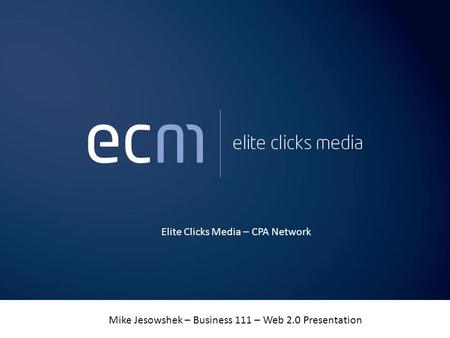 Mike Jesowshek – Business 111 – Web 2.0 Presentation Elite Clicks Media – CPA Network.