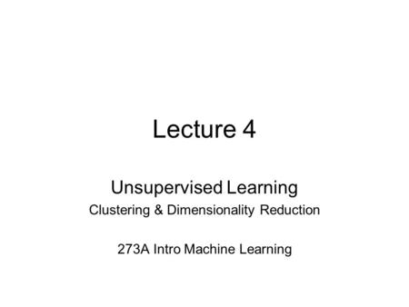 Lecture 4 Unsupervised Learning Clustering & Dimensionality Reduction