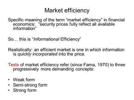 Market efficiency Specific meaning of the term “market efficiency” in financial economics: “security prices fully reflect all available information” So…