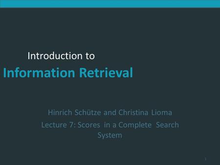 Introduction to Information Retrieval Introduction to Information Retrieval Hinrich Schütze and Christina Lioma Lecture 7: Scores in a Complete Search.