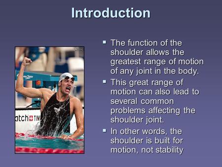Introduction The function of the shoulder allows the greatest range of motion of any joint in the body. This great range of motion can also lead to several.