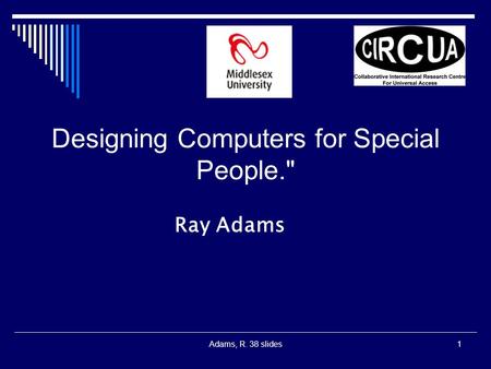 Adams, R. 38 slides1 Designing Computers for Special People. Ray Adams.