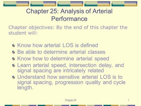 Chapter 241 Chapter 25: Analysis of Arterial Performance Know how arterial LOS is defined Be able to determine arterial classes Know how to determine arterial.
