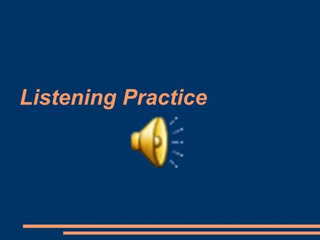 Listening Practice. 1. a.taking a trip b.playing a game c.fighting a war d.helping a student.