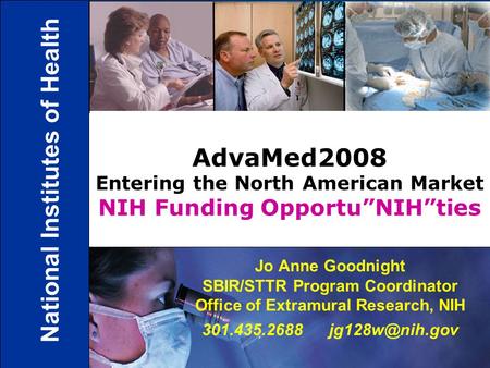 1 Jo Anne Goodnight SBIR/STTR Program Coordinator Office of Extramural Research, NIH 301.435.2688 AdvaMed2008 Entering the North American.