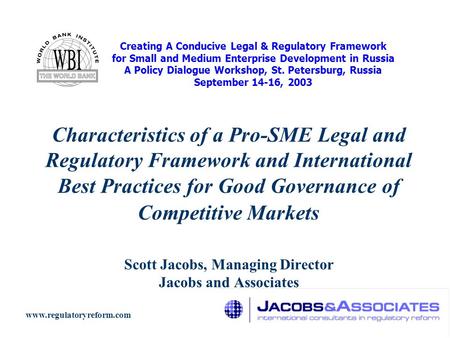 Characteristics of a Pro-SME Legal and Regulatory Framework and International Best Practices for Good Governance of Competitive Markets Scott Jacobs, Managing.