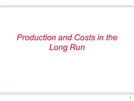 1 Production and Costs in the Long Run. 2 The long run u The long run is the time frame longer or just as long as it takes to alter the plant. u Thus.