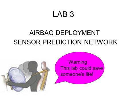 LAB 3 AIRBAG DEPLOYMENT SENSOR PREDICTION NETWORK Warning This lab could save someone’s life!