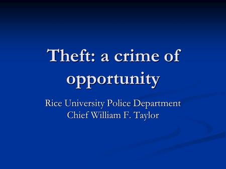 Theft: a crime of opportunity Rice University Police Department Chief William F. Taylor.