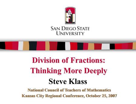 Division of Fractions: Thinking More Deeply Division of Fractions: Thinking More Deeply Steve Klass National Council of Teachers of Mathematics Kansas.