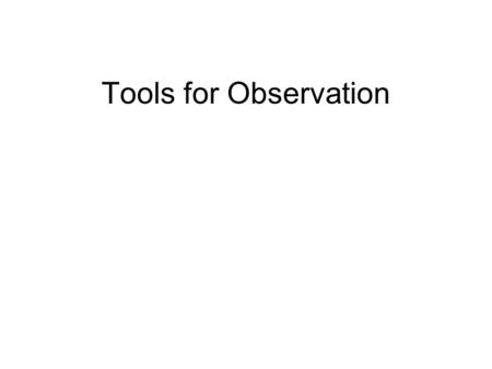 Tools for Observation.
