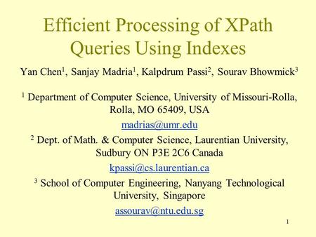 1 Efficient Processing of XPath Queries Using Indexes Yan Chen 1, Sanjay Madria 1, Kalpdrum Passi 2, Sourav Bhowmick 3 1 Department of Computer Science,