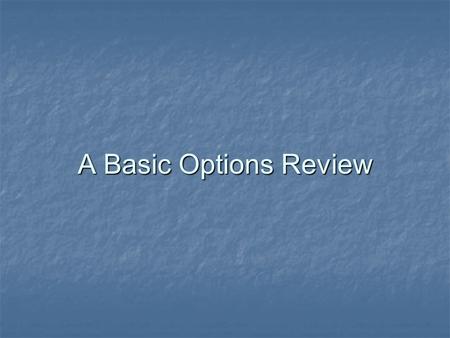 A Basic Options Review. Options Right to Buy/Sell a specified asset at a known price on or before a specified date. Right to Buy/Sell a specified asset.