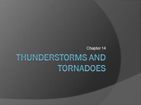 Chapter 14. Thunderstorms  A storm containing lightening and thunder; convective storms  Severe thunderstorms: one of large hail, wind gusts greater.