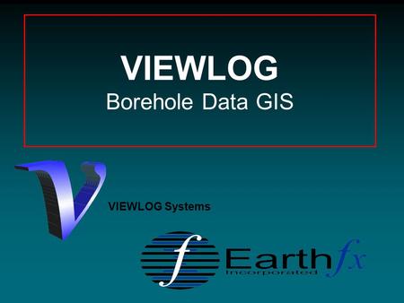 VIEWLOG Borehole Data GIS VIEWLOG Systems. 2 Earthfx Approach Data Management Visualization Analysis Modelling.
