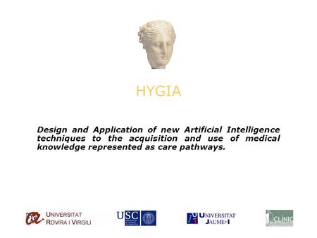 HYGIA Design and Application of new Artificial Intelligence techniques to the acquisition and use of medical knowledge represented as care pathways.