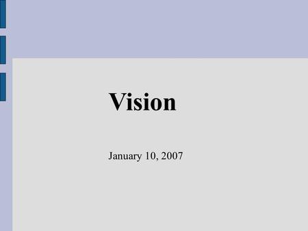 Vision January 10, 2007. Today's Agenda ● Some general notes on vision ● Colorspaces ● Numbers and Java ● Feature detection ● Rigid body motion.