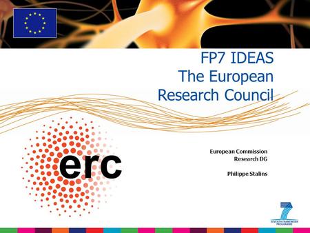 European Commission Research DG Philippe Stalins FP7 IDEAS The European Research Council.