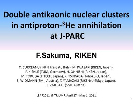 Double antikaonic nuclear clusters in antiproton- 3 He annihilation at J-PARC F.Sakuma, RIKEN 1 TRIUMF, April 27 - May 1, 2011. C. CURCEANU.