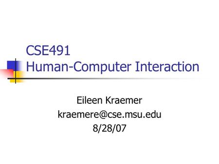 CSE491 Human-Computer Interaction Eileen Kraemer 8/28/07.