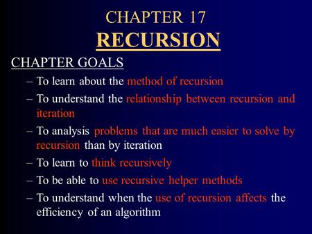 CHAPTER 17 RECURSION CHAPTER GOALS –To learn about the method of recursion –To understand the relationship between recursion and iteration –To analysis.