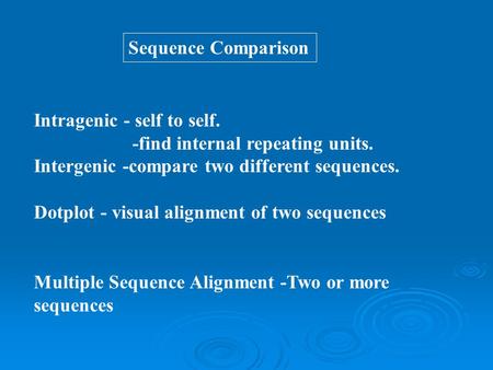 Sequence Comparison Intragenic - self to self. -find internal repeating units. Intergenic -compare two different sequences. Dotplot - visual alignment.