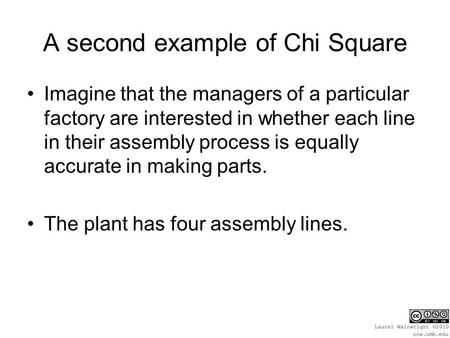 A second example of Chi Square Imagine that the managers of a particular factory are interested in whether each line in their assembly process is equally.