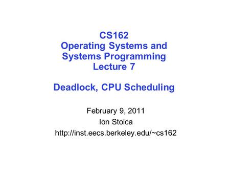 CS162 Operating Systems and Systems Programming Lecture 7 Deadlock, CPU Scheduling February 9, 2011 Ion Stoica