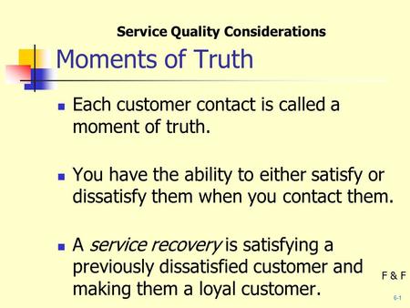 Moments of Truth Each customer contact is called a moment of truth. You have the ability to either satisfy or dissatisfy them when you contact them. A.