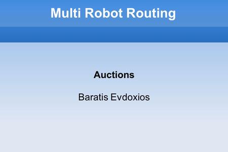 Multi Robot Routing Auctions Baratis Evdoxios. The problem Allocate tasks in a team of robots Goal: Visit all targets and optimize a team objective Team.