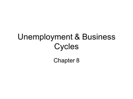 Unemployment & Business Cycles Chapter 8. The Three Faces of GDP == Market value of final goods and services ProductionExpenditureIncomeInvestment Consumption.
