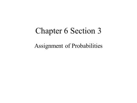 Chapter 6 Section 3 Assignment of Probabilities. Sample Space and Probabilities Sample Space : S = { s 1, s 2, s 3, …, s N-1, s N } where s 1, s 2, s.