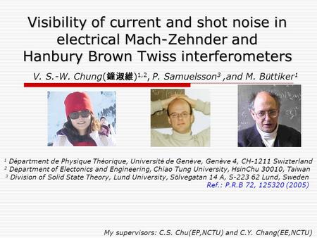 Visibility of current and shot noise in electrical Mach-Zehnder and Hanbury Brown Twiss interferometers V. S.-W. Chung(鐘淑維)1,2, P. Samuelsson3 ,and.