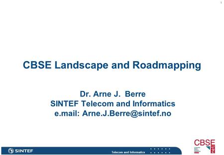 Telecom and Informatics 1 CBSE Landscape and Roadmapping Dr. Arne J. Berre SINTEF Telecom and Informatics e.mail: