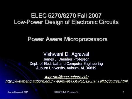 Copyright Agrawal, 2007 ELEC6270 Fall 07, Lecture 14 1 ELEC 5270/6270 Fall 2007 Low-Power Design of Electronic Circuits Power Aware Microprocessors Vishwani.