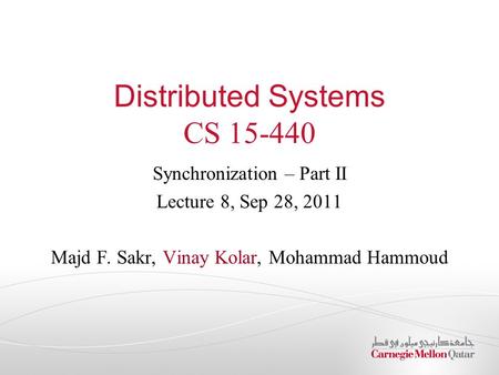 Distributed Systems CS 15-440 Synchronization – Part II Lecture 8, Sep 28, 2011 Majd F. Sakr, Vinay Kolar, Mohammad Hammoud.