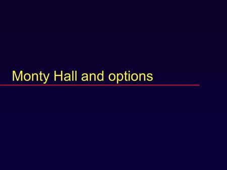 Monty Hall and options. Demonstration: Monty Hall  A prize is behind one of three doors.  Contestant chooses one.  Host opens a door that is not the.