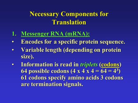 Necessary Components for Translation 1.Messenger RNA (mRNA): Encodes for a specific protein sequence.Encodes for a specific protein sequence. Variable.