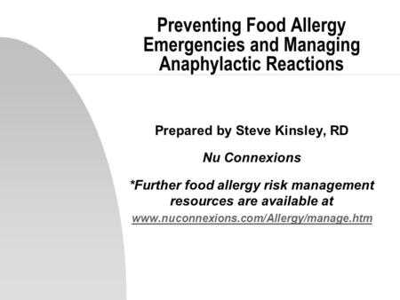 Preventing Food Allergy Emergencies and Managing Anaphylactic Reactions Prepared by Steve Kinsley, RD Nu Connexions *Further food allergy risk management.