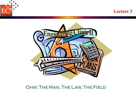 Lecture 3 Ohm: The Man, The Law, The Field EC 2 Polikar.