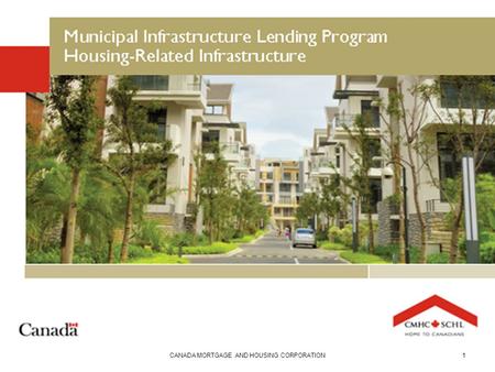 CANADA MORTGAGE AND HOUSING CORPORATION1. Municipal Infrastructure Lending Program Housing-Related Infrastructure HELPING MUNICIPALITIES BUILD STRONGER.