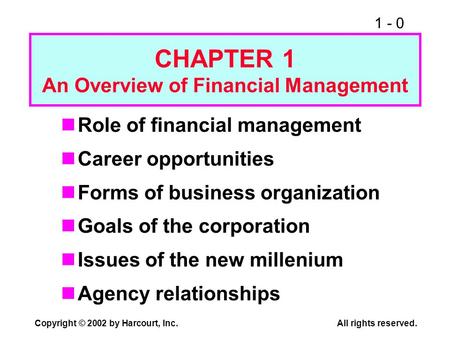 1 - 0 Copyright © 2002 by Harcourt, Inc.All rights reserved. CHAPTER 1 An Overview of Financial Management Role of financial management Career opportunities.