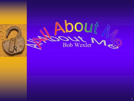 1 Bob Wexler 2 All About Me  Introduction  Employment  Education  Hobbies  Family Tree.