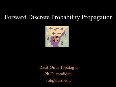 Forward Discrete Probability Propagation Rasit Onur Topaloglu Ph.D. candidate