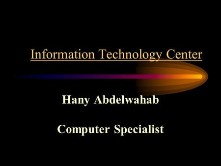 Information Technology Center Hany Abdelwahab Computer Specialist.