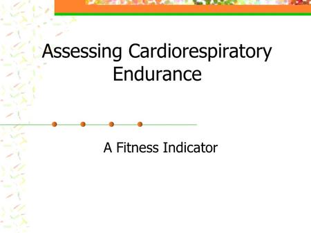 Assessing Cardiorespiratory Endurance A Fitness Indicator.
